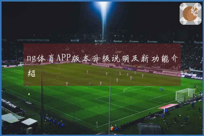 ng体育APP版本升级说明及新功能介绍