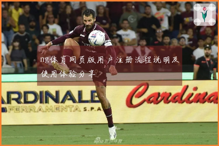 ng体育网页版用户注册流程说明及使用体验分享