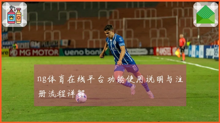 ng体育在线平台功能使用说明与注册流程详解